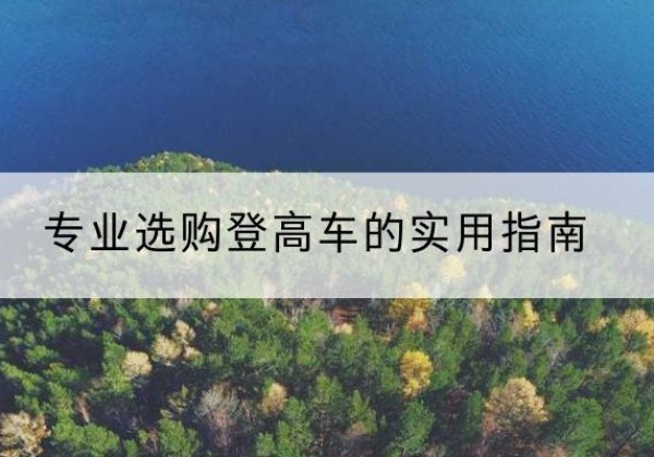 咸丰电动登高车厂家推荐-专业选购登高车的实用指南